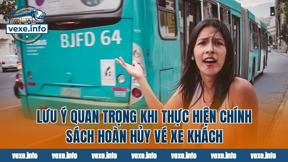 Lưu ý quan trọng khi thực hiện chính sách hoàn hủy vé xe khách