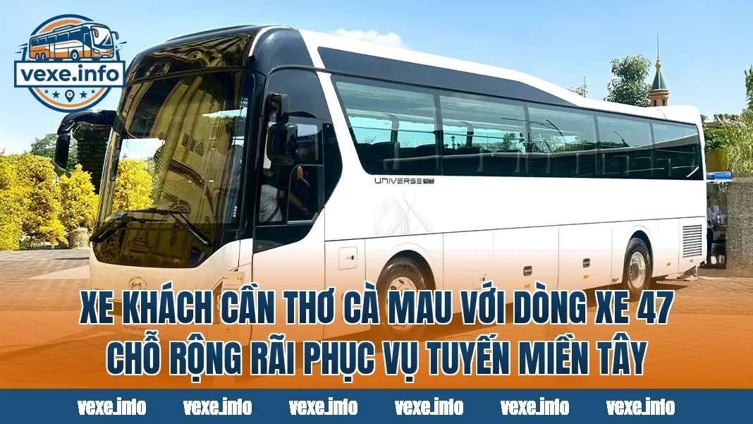 Xe khách Cần Thơ Cà Mau với dòng xe 47 chỗ rộng rãi phục vụ tuyến miền Tây